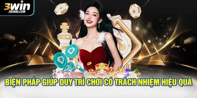 Biện pháp giúp duy trì chơi có trách nhiệm hiệu quả