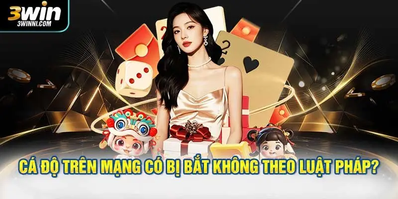 Cá độ trên mạng có bị bắt không theo luật pháp?