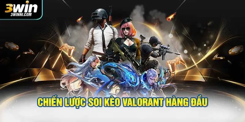Chiến lược thực chiến của chuyên gia soi kèo Valorant hàng đầu
