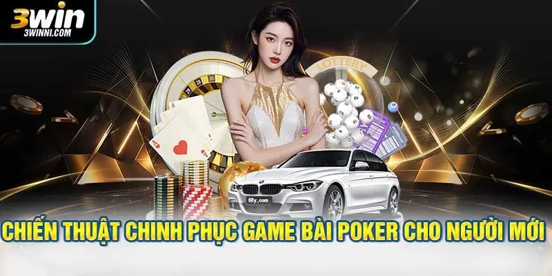 Chiến thuật chinh phục dòng game bài poker cho người mới