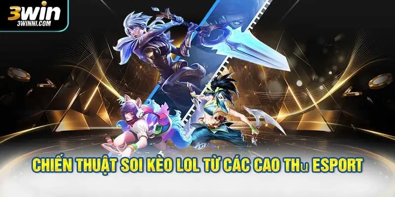 Chiến thuật soi kèo LOL từ các cao thủ Esport