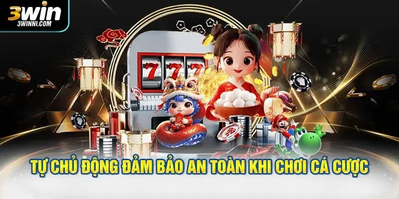 Cách bạn tự chủ động đảm bảo an toàn khi chơi cá cược