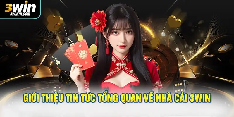 Giới thiệu tin tức tổng quan về nhà cái 3WIN