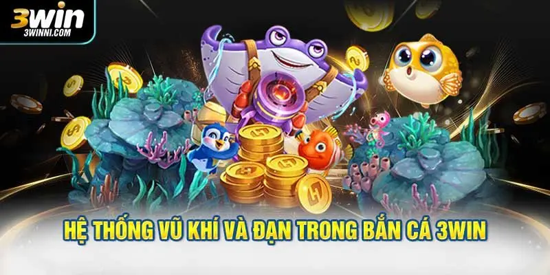 Hệ thống vũ khí và đạn trong bắn cá 3WIN