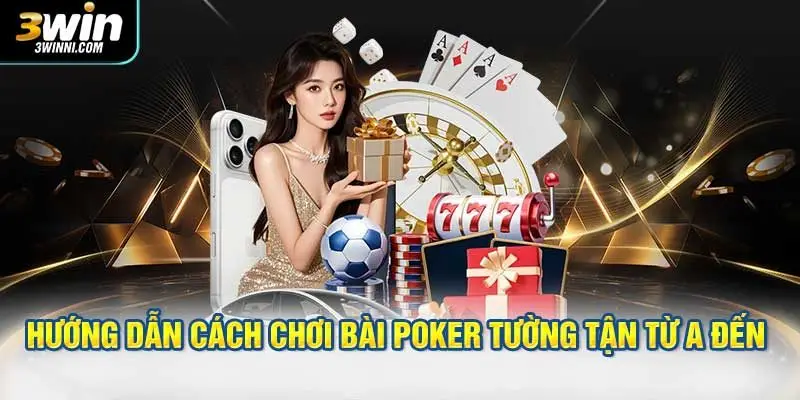Hướng dẫn cách chơi bài poker tường tận từ A đến