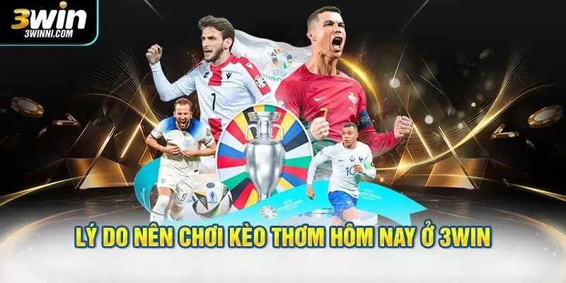 Lý do nên chơi kèo thơm hôm nay ở 3WIN