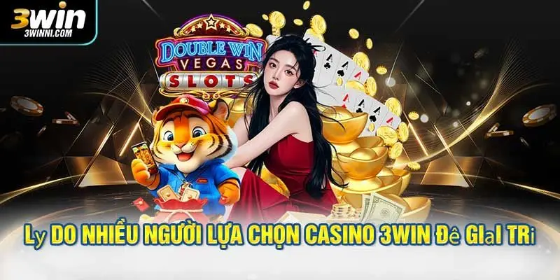Lý do nhiều người lựa chọn casino 3WIN để giải trí