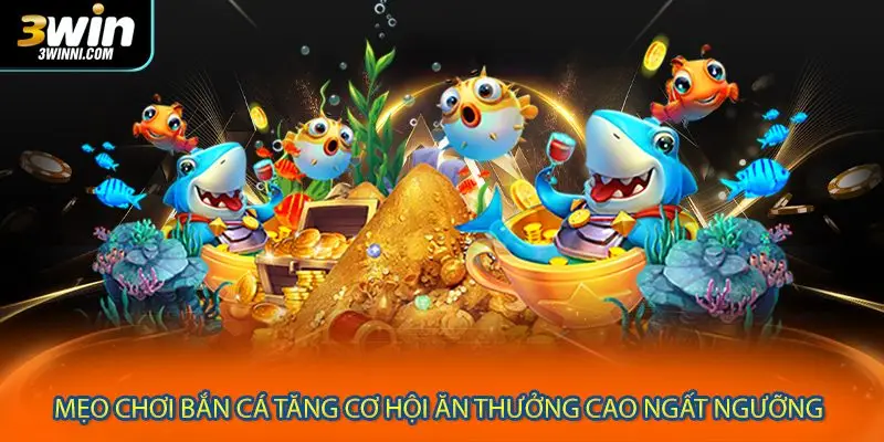 Tổng hợp mẹo hay mà dễ dùng khi chơi game bắn cá