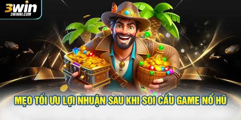 Mẹo tối ưu lợi nhuận chuẩn xác sau khi soi cầu game nổ hũ
