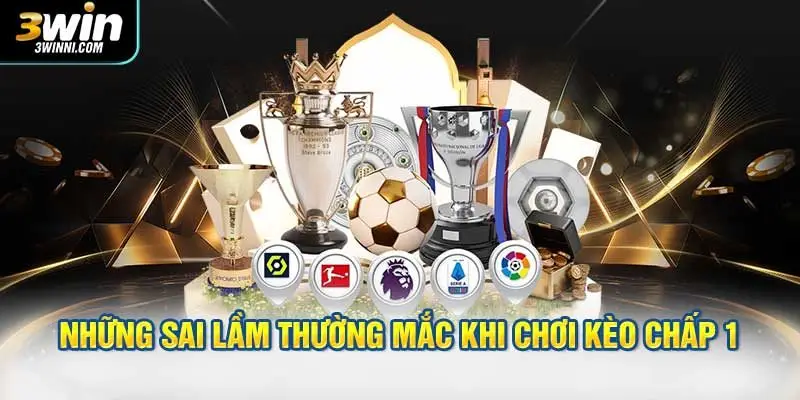 Những sai lầm thường mắc khi chơi kèo chấp 1