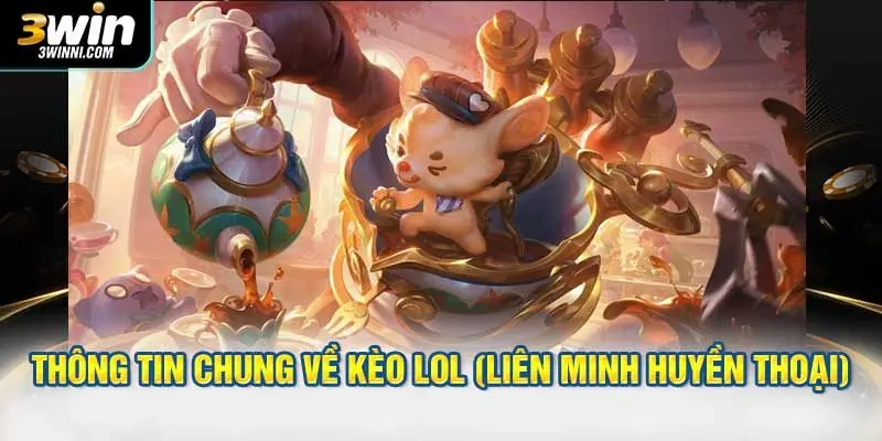 Thông tin chung về kèo LOL (Liên Minh Huyền Thoại)