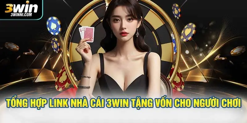 Tổng hợp link nhà cái 3WIN tặng vốn cho người chơi