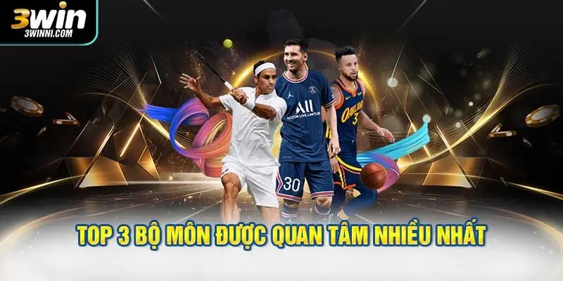 Top 3 bộ môn được quan tâm nhiều nhất tại thể thao 3WIN
