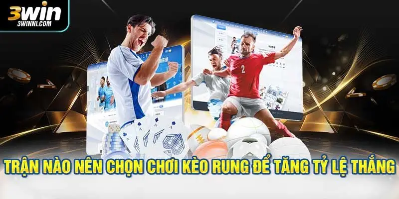 Những trận nào nên chọn chơi kèo rung để tăng tỷ lệ thắng