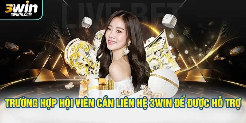 Những trường hợp hội viên cần liên hệ 3WIN để được hỗ trợ