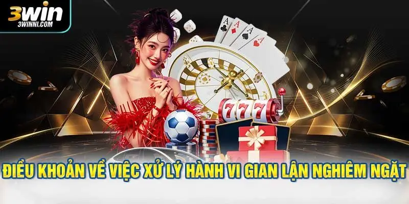 Điều khoản về việc xử lý hành vi gian lận nghiêm ngặt